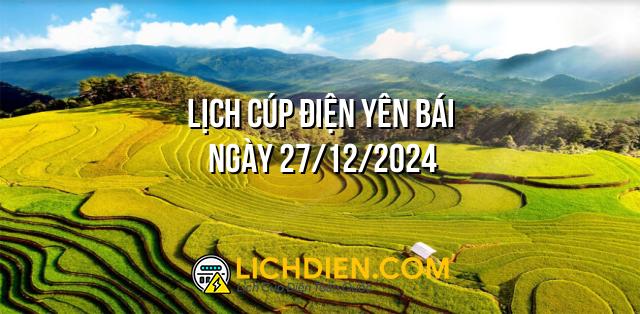 Lịch cúp điện Yên Bái ngày 27/12/2024