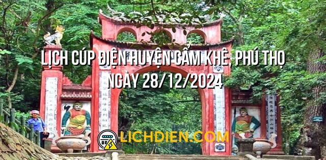 Lịch cúp điện Huyện Cẩm Khê, Phú Thọ ngày 28/12/2024