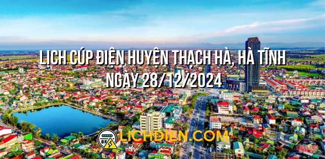 Lịch cúp điện Huyện Thạch Hà, Hà Tĩnh ngày 28/12/2024