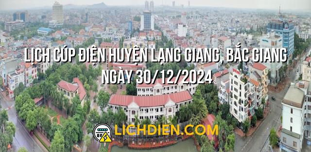 Lịch cúp điện Huyện Lạng Giang, Bắc Giang ngày 30/12/2024