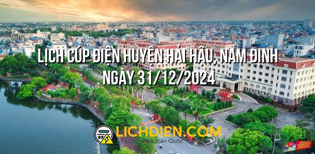 Lịch cúp điện Huyện Hải Hậu, Nam Định ngày 31/12/2024