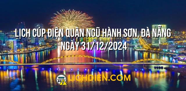 Lịch cúp điện Quận Ngũ Hành Sơn, Đà Nẵng ngày 31/12/2024