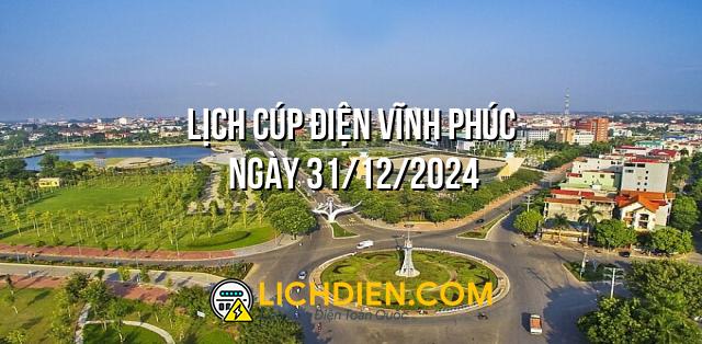 Lịch cúp điện Vĩnh Phúc ngày 31/12/2024