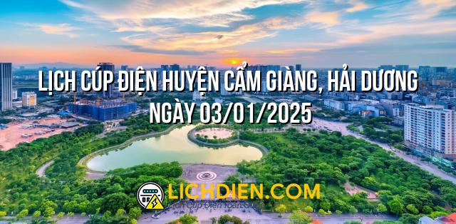 Lịch cúp điện Huyện Cẩm Giàng, Hải Dương ngày 03/01/2025