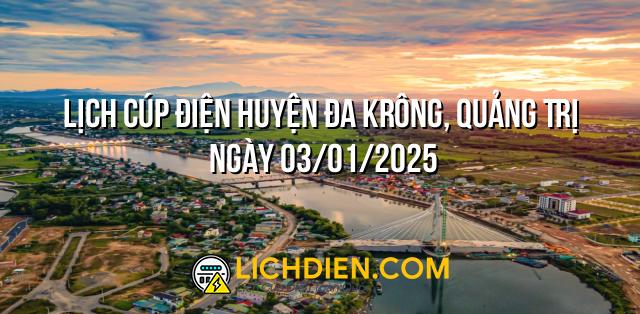 Lịch cúp điện Huyện Đa Krông, Quảng Trị ngày 03/01/2025