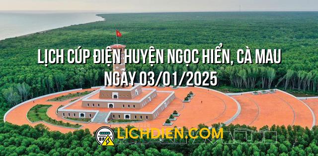 Lịch cúp điện Huyện Ngọc Hiển, Cà Mau ngày 03/01/2025