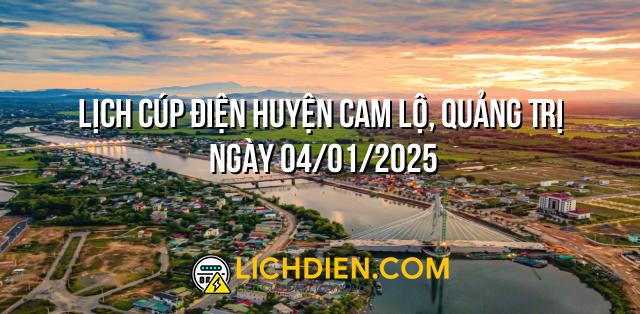 Lịch cúp điện Huyện Cam Lộ, Quảng Trị ngày 04/01/2025