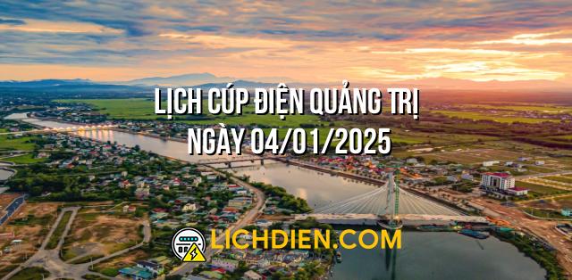 Lịch cúp điện Quảng Trị ngày 04/01/2025