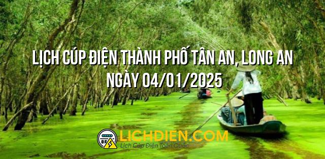 Lịch cúp điện Thành phố Tân An, Long An ngày 04/01/2025