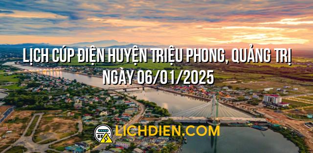 Lịch cúp điện Huyện Triệu Phong, Quảng Trị ngày 06/01/2025