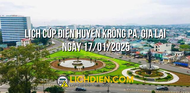 Lịch cúp điện Huyện Krông Pa, Gia Lai ngày 17/01/2025