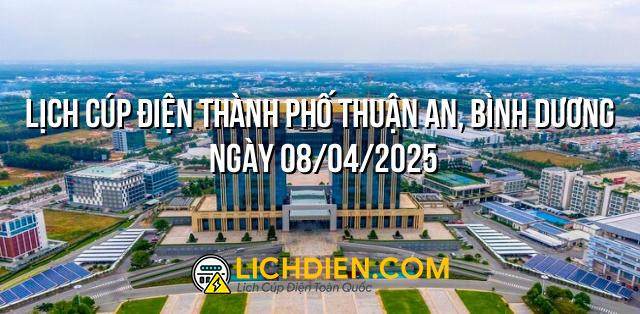 Lịch cúp điện Thành phố Thuận An, Bình Dương ngày 08/04/2025
