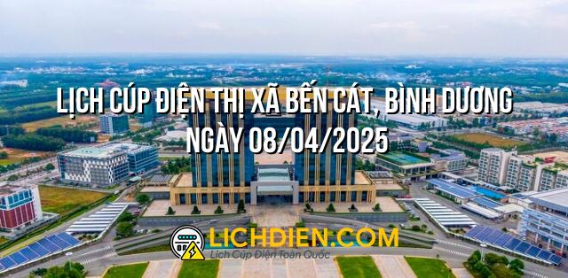 Lịch cúp điện Thị xã Bến Cát, Bình Dương ngày 08/04/2025