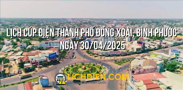 Lịch cúp điện Thành phố Đồng Xoài, Bình Phước ngày 30/04/2025