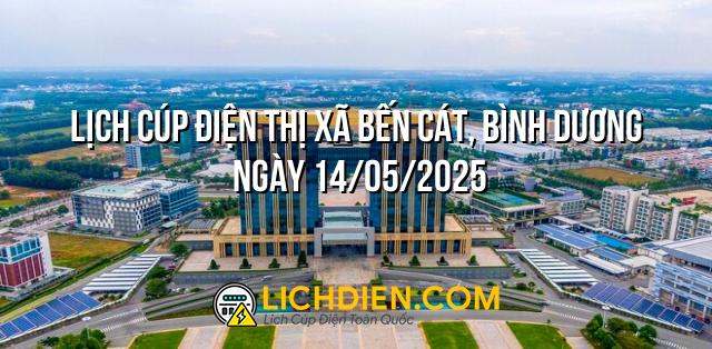 Lịch cúp điện Thị xã Bến Cát, Bình Dương ngày 14/05/2025