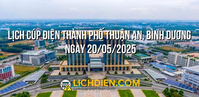 Lịch cúp điện Thành phố Thuận An, Bình Dương ngày 20/05/2025