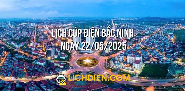 Lịch cúp điện Bắc Ninh ngày 22/05/2025