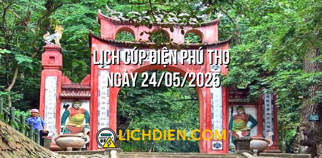 Lịch cúp điện Phú Thọ ngày 24/05/2025