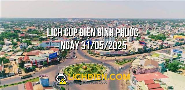 Lịch cúp điện Bình Phước ngày 31/05/2025
