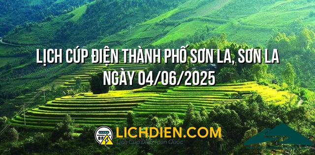 Lịch cúp điện Thành phố Sơn La, Sơn La ngày 04/06/2025