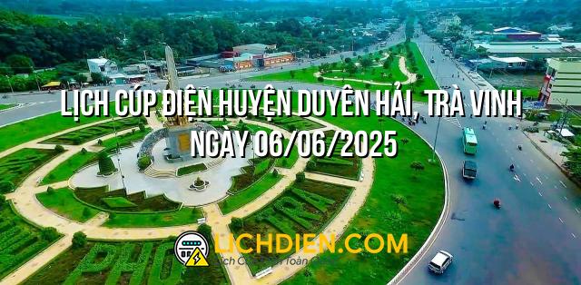 Lịch cúp điện Huyện Duyên Hải, Trà Vinh ngày 06/06/2025