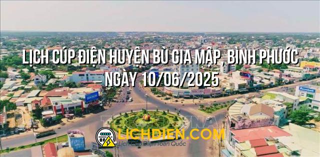 Lịch cúp điện Huyện Bù Gia Mập, Bình Phước ngày 10/06/2025