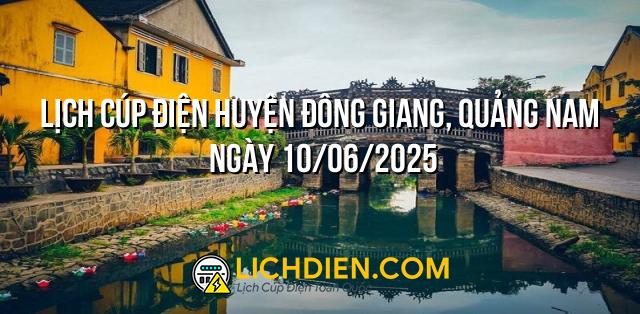 Lịch cúp điện Huyện Đông Giang, Quảng Nam ngày 10/06/2025
