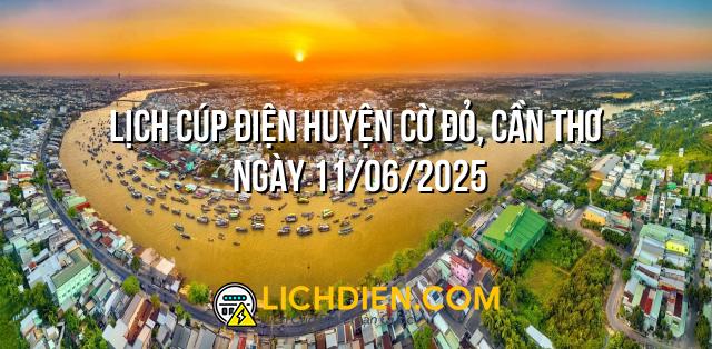 Lịch cúp điện Huyện Cờ Đỏ, Cần Thơ ngày 11/06/2025