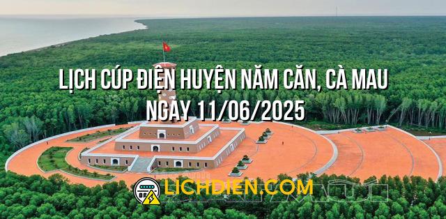 Lịch cúp điện Huyện Năm Căn, Cà Mau ngày 11/06/2025