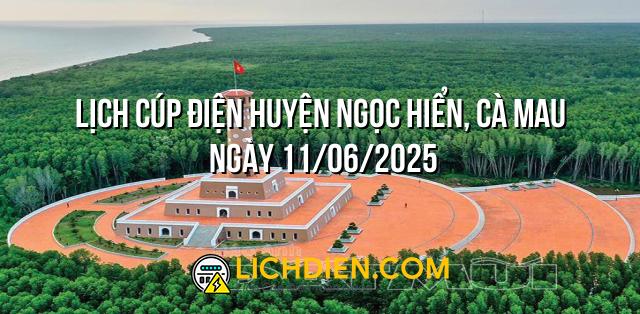Lịch cúp điện Huyện Ngọc Hiển, Cà Mau ngày 11/06/2025