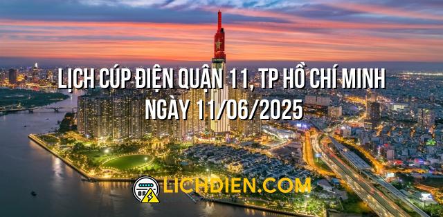 Lịch cúp điện Quận 11, TP Hồ Chí Minh ngày 11/06/2025