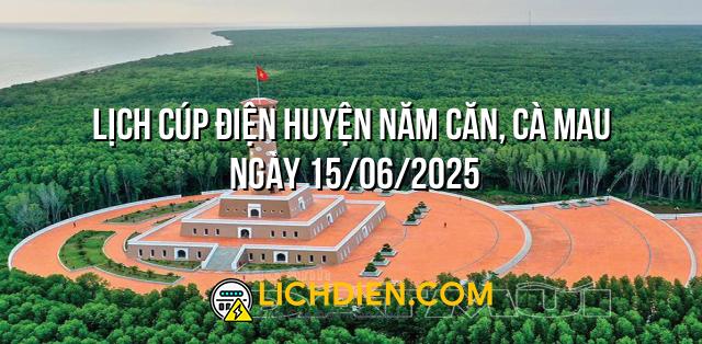 Lịch cúp điện Huyện Năm Căn, Cà Mau ngày 15/06/2025