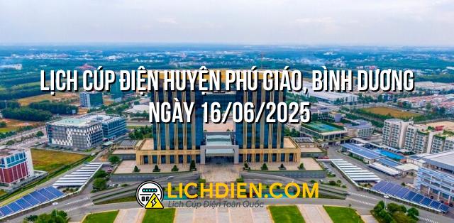 Lịch cúp điện Huyện Phú Giáo, Bình Dương ngày 16/06/2025