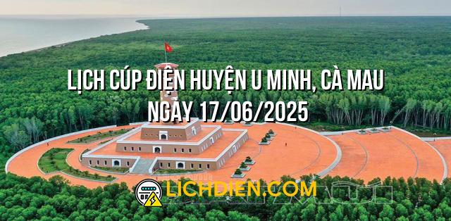 Lịch cúp điện Huyện U Minh, Cà Mau ngày 17/06/2025