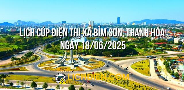 Lịch cúp điện Thị Xã Bỉm Sơn, Thanh Hóa ngày 18/06/2025