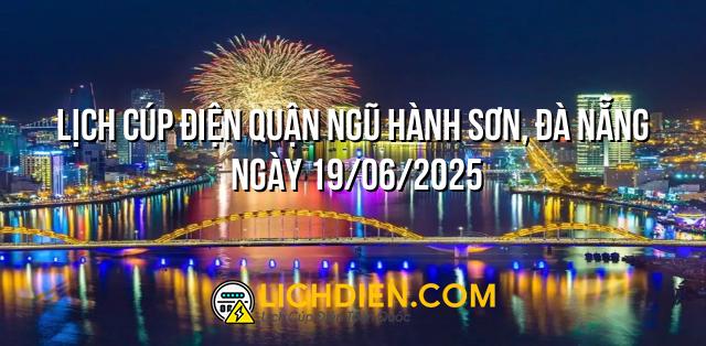 Lịch cúp điện Quận Ngũ Hành Sơn, Đà Nẵng ngày 19/06/2025