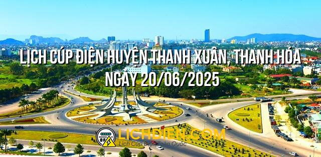 Lịch cúp điện Huyện Thanh Xuân, Thanh Hóa ngày 20/06/2025