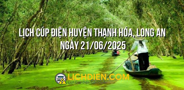 Lịch cúp điện Huyện Thạnh Hóa, Long An ngày 21/06/2025
