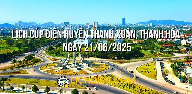 Lịch cúp điện Huyện Thanh Xuân, Thanh Hóa ngày 21/06/2025