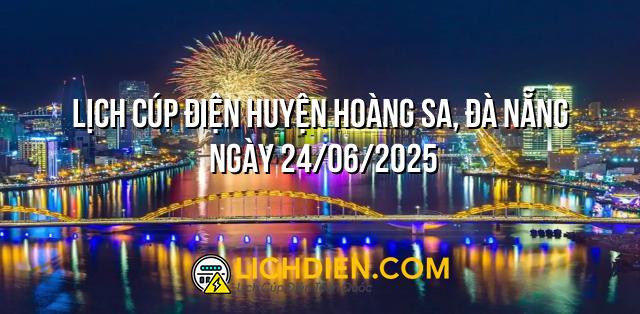 Lịch cúp điện Huyện Hoàng Sa, Đà Nẵng ngày 24/06/2025
