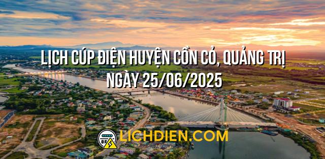 Lịch cúp điện Huyện Cồn Cỏ, Quảng Trị ngày 25/06/2025