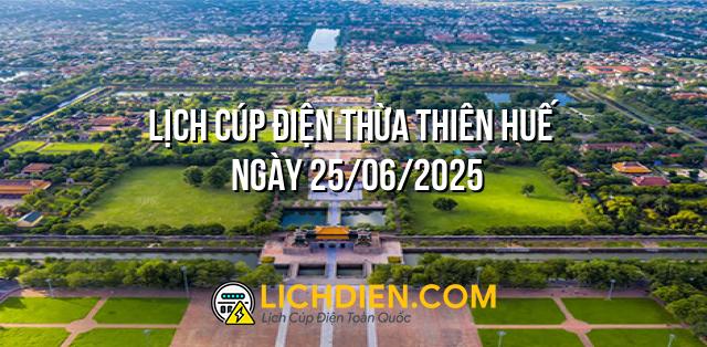 Lịch cúp điện Thừa Thiên Huế ngày 25/06/2025