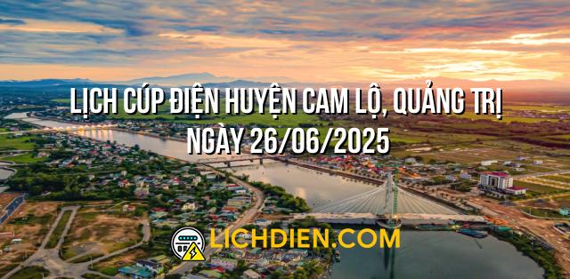 Lịch cúp điện Huyện Cam Lộ, Quảng Trị ngày 26/06/2025