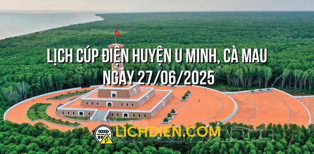 Lịch cúp điện Huyện U Minh, Cà Mau ngày 27/06/2025