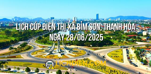 Lịch cúp điện Thị Xã Bỉm Sơn, Thanh Hóa ngày 28/06/2025