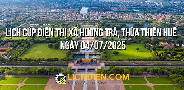 Lịch cúp điện Thị xã Hương Trà, Thừa Thiên Huế ngày 04/07/2025
