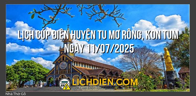 Lịch cúp điện Huyện Tu Mơ Rông, Kon Tum ngày 11/07/2025