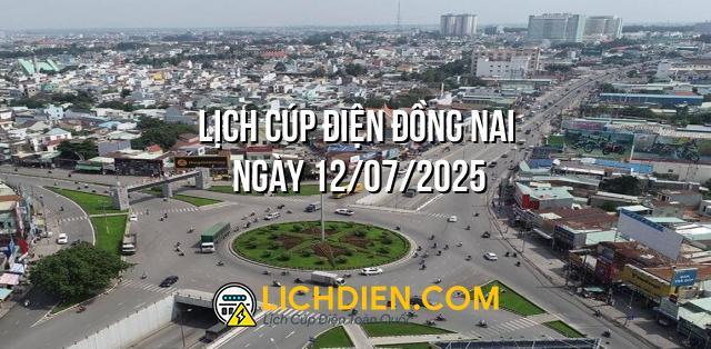 Lịch cúp điện Đồng Nai ngày 12/07/2025