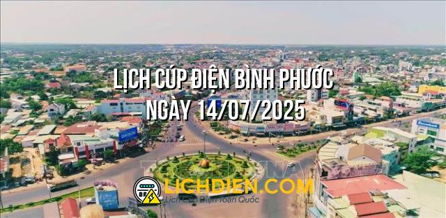 Lịch cúp điện Bình Phước ngày 14/07/2025
