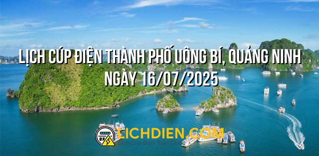 Lịch cúp điện Thành Phố Uông Bí, Quảng Ninh ngày 16/07/2025